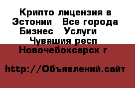 Крипто лицензия в Эстонии - Все города Бизнес » Услуги   . Чувашия респ.,Новочебоксарск г.